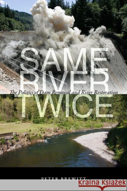 Same River Twice: The Politics of Dam Removal and River Restoration Peter Brewitt 9780870719578 Oregon State University Press - książka