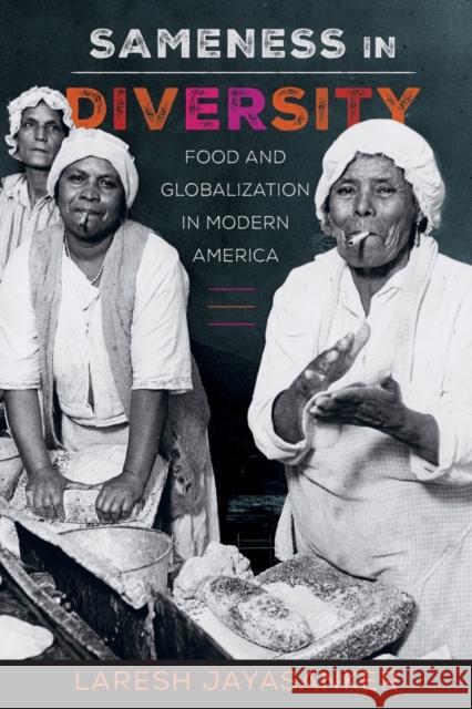 Sameness in Diversity: Food and Globalization in Modern Americavolume 72 Jayasanker, Laresh 9780520343962 University of California Press - książka