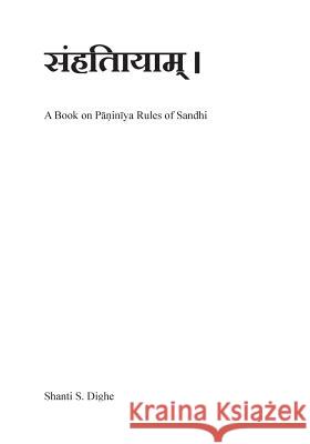Samhitaayaam: Panini's rules of Sandhi Dighe, Shanti 9781519340702 Createspace Independent Publishing Platform - książka
