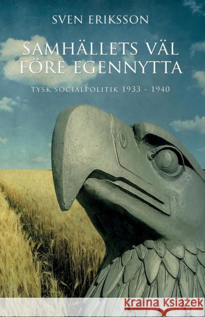 Samhällets Väl Före Egennytta: Tysk Socialpolitik 1933 - 1939 Eriksson, Sven 9789187339974 Logik - książka