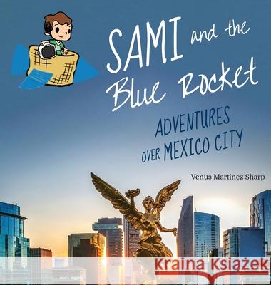 Sami and the Blue Rocket: Adventures over Mexico City Venus Martine 9781950638093 Venus Martinez Sharp - książka