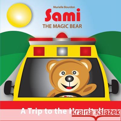 Sami the Magic Bear: A Trip to the Hospital!: (Full-Color Edition) Murielle Bourdon 9782924526279 Murielle Bourdon Auteur - książka