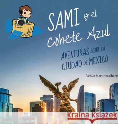 Sami y el Cohete Azul: Aventuras sobre la Ciudad de México: Aventuras Sobre la Ciudad de México Martinez Sharp, Venus 9781950638123 Venus Martinez Sharp - książka