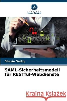 SAML-Sicherheitsmodell für RESTful-Webdienste Sadiq, Shazia 9786208936464 Verlag Unser Wissen - książka