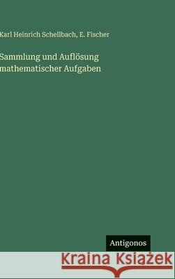 Sammlung und Aufl?sung mathematischer Aufgaben Karl Heinrich Schellbach E. Fischer 9783386183949 Antigonos Verlag - książka