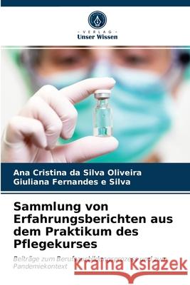 Sammlung von Erfahrungsberichten aus dem Praktikum des Pflegekurses Ana Cristina Da Silva Oliveira, Giuliana Fernandes E Silva 9786203403732 Verlag Unser Wissen - książka