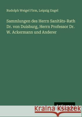 Sammlungen des Herrn Sanit?ts-Rath Dr. von Duisburg, Herrn Professor Dr. W. Ackermann und Anderer Rudolph Weigel Firm Leipzig Engel 9783388469447 Antigonos Verlag - książka