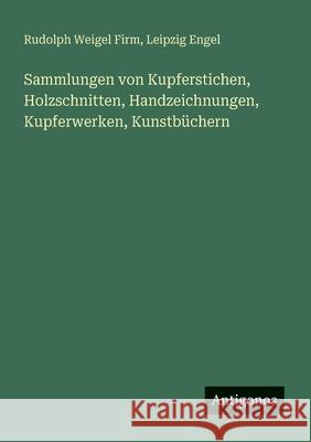 Sammlungen von Kupferstichen, Holzschnitten, Handzeichnungen, Kupferwerken, Kunstb?chern Rudolph Weigel Firm Leipzig Engel 9783388467788 Antigonos Verlag - książka