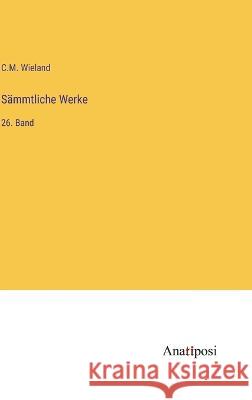 Sammtliche Werke: 26. Band C M Wieland   9783382011833 Anatiposi Verlag - książka