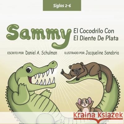 Sammy El Cocodrilo Dentado Plateado Daniel A. Schulman Jacqueline Sanabria 9781667877686 Bookbaby - książka