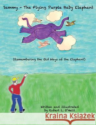 Sammy the Flying Purple Baby Elephant: Remembering the Old Ways of the Elephant Robert L. O'Neill 9781732761308 Not Avail - książka