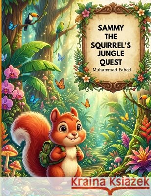 Sammy the Squirrel's Jungle Quest: A Heartwarming Adventure of Friendship and Courage Fahad, Muhammad 9798185000250 Independently Published - książka