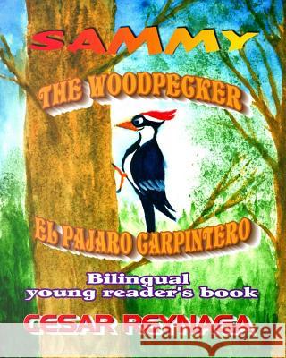 Sammy the woodpecker: Sammy el pajaro carpintero Reynaga, Cesar 9781984043597 Createspace Independent Publishing Platform - książka