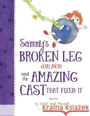 Sammy's Broken Leg (Oh, No!) and the Amazing Cast That Fixed It Judith Wolf Mandell Lise C Brown  9780997444919 Harpeth Ridge Press - książka
