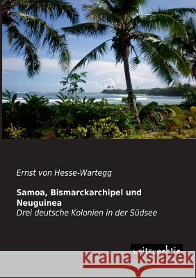 Samoa, Bismarckarchipel und Neuguinea Hesse-Wartegg, Ernst Von 9783943850567 Weitsuechtig - książka