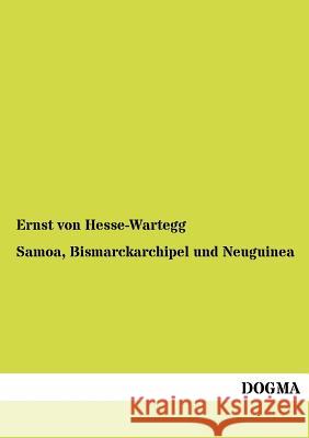 Samoa, Bismarckarchipel und Neuguinea Hesse-Wartegg, Ernst Von 9783955070045 Dogma - książka