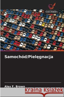 Samochód/Pielegnacja Brown, Alex F. 9786202484961 Wydawnictwo Nasza Wiedza - książka