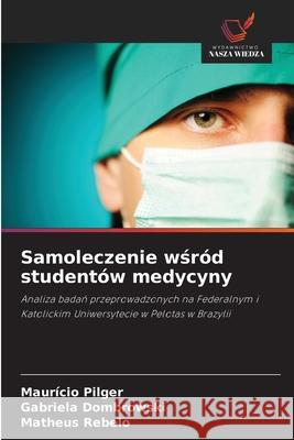Samoleczenie wsród studentów medycyny Pilger, Maurício, Dombrowski, Gabriela, Rebelo, Matheus 9786200740342 Wydawnictwo Nasza Wiedza - książka