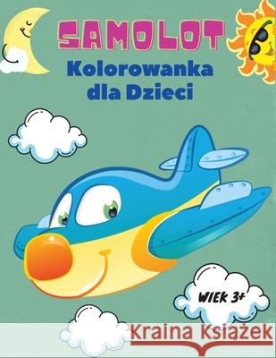 Samolot Kolorowanka dla Dzieci wiek 3+: Kolorowanka Samolot dla dzieci w wieku 3+: Odkryj różnorodne strony do kolorowania samolotów. Wojciech Kownacki 9784521851143 Piscovei Victor - książka