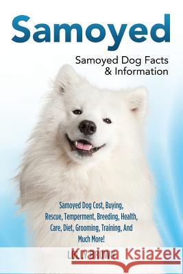 Samoyed: Samoyed Dog Cost, Buying, Rescue, Temperament, Breeding, Health, Care, Diet, Grooming, Training, And Much More! Samoye Brown, Lolly 9781941070680 Nrb Publishing - książka