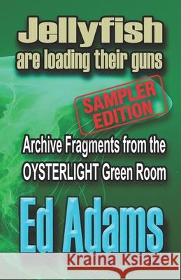 Sampler: Jellyfish are loading their guns: Archive fragments from the OYSTERLIGHT Green Room Ed Adams 9781913818876 First Element - książka