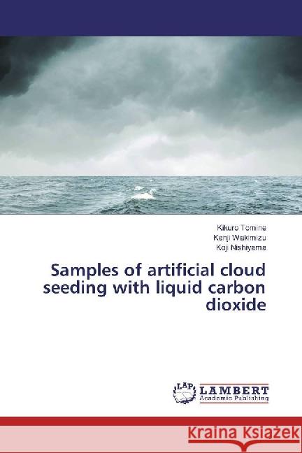 Samples of artificial cloud seeding with liquid carbon dioxide Tomine, Kikuro; Wakimizu, Kenji; Nishiyama, Koji 9783659936210 LAP Lambert Academic Publishing - książka