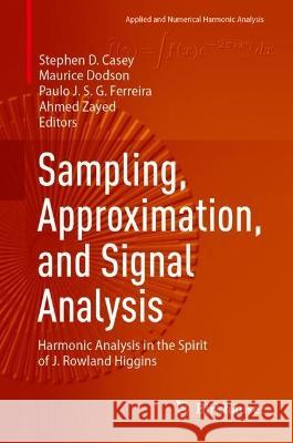 Sampling, Approximation, and Signal Analysis: Harmonic Analysis in the Spirit of J. Rowland Higgins Stephen D. Casey Maurice Dodson Paulo J. S. G. Ferreira 9783031411298 Birkhauser - książka