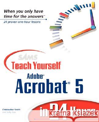 Sams Teach Yourself Adobe Acrobat 5 in 24 Hours Christopher Smith Sally Cox 9780672323140 Sams - książka