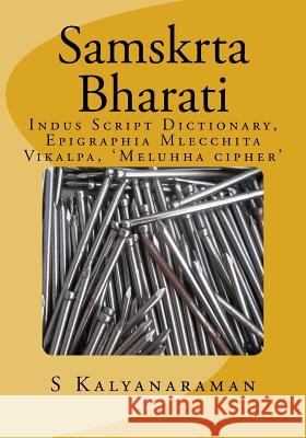 Samskrta Bharati: Indus Script Dictionary, Epigraphia Mlecchita Vikalpa, 'meluhha Cipher' Kalyanaraman, S. 9780991104864 Sarasvati Research Center - książka