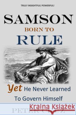 Samson: Born To Rule - Yet He Never Learned To Govern Himself Cruz, Peter 9781494288105 Createspace - książka