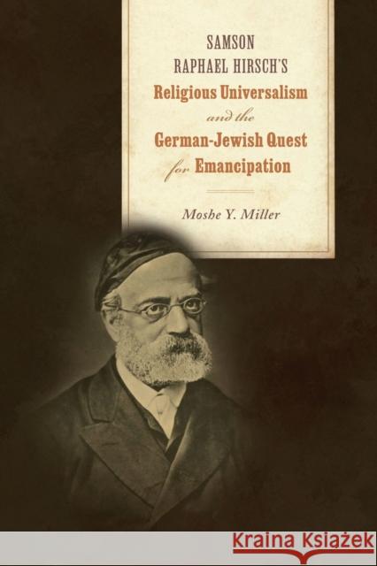 Samson Raphael Hirsch's Religious Universalism and the German-Jewish Quest for Emancipation Moshe Y. Miller 9780817361297 The University of Alabama Press - książka