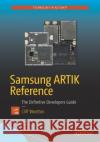 Samsung ARTIK Reference: The Definitive Developers Guide Wootton, Cliff 9781484223215 Apress
