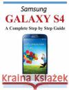 Samsung Galaxy S4: A Complete Step by Step Guide James J. Burton 9781497557970 Createspace