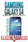 Samsung Galaxy S4 Manual: The Complete Galaxy S4 Guide to Conquer Your Device Daniel Forrester 9781491072578 Createspace