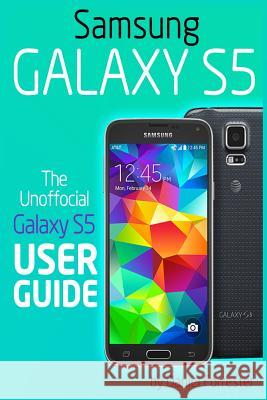 Samsung Galaxy S5: The Unofficial Galaxy S5 User Guide Daniel Forrester 9781499536454 Createspace Independent Publishing Platform - książka