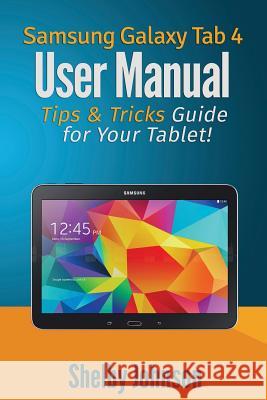 Samsung Galaxy Tab 4 User Manual: Tips & Tricks Guide for Your Tablet! Shelby Johnson 9780692272497 RAM Internet Media - książka