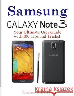 Samsung Note 3: Your Ultimate User Guide with 100 Tips and Tricks! James J. Burton 9781495967504 Createspace - książka