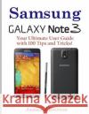 Samsung Note 3: Your Ultimate User Guide with 100 Tips and Tricks! James J. Burton 9781495967504 Createspace