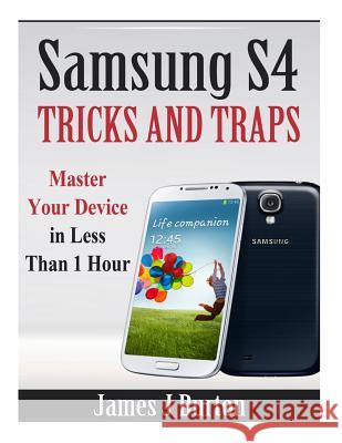 Samsung S4 Tricks and Traps: Master Your Device in Less Than 1 Hour James J. Burton 9781497334533 Createspace - książka