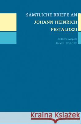 Samtliche Briefe An Johann Heinrich Pestalozzi: Kritische Ausgabe: Band 3: 1810-1813 Rebekka Horlacher Daniel Trhler 9783110250817 Walter de Gruyter - książka