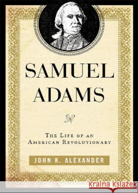 Samuel Adams: The Life of an American Revolutionary Alexander, John K. 9780742570337 Rowman & Littlefield Publishers, Inc. - książka