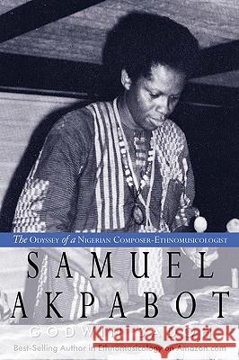 Samuel Akpabot: The Odyssey of a Nigerian Composer-Ethnomusicologist Sadoh, Godwin 9781440100307 iUniverse.com - książka