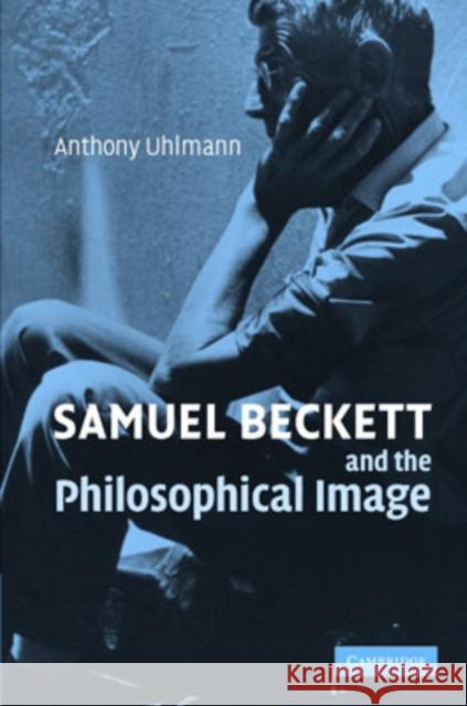 Samuel Beckett and the Philosophical Image Anthony Uhlmann 9780521865203 Cambridge University Press - książka