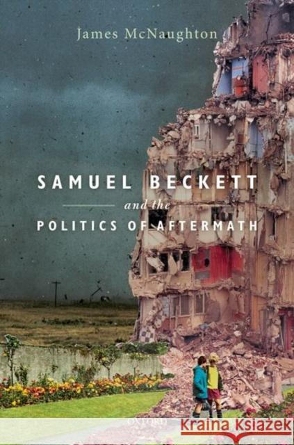 Samuel Beckett and the Politics of Aftermath James McNaughton 9780198822547 Oxford University Press, USA - książka