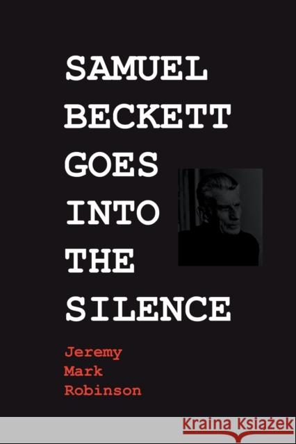 Samuel Beckett Goes Into the Silence Jeremy Mark Robinson 9781861717771 Crescent Moon Publishing - książka