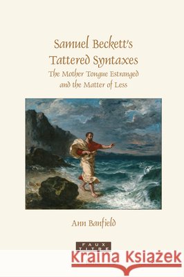 Samuel Beckett's Tattered Syntaxes: The Mother Tongue Estranged and the Matter of Less Banfield, Ann 9789004771529 Brill - książka