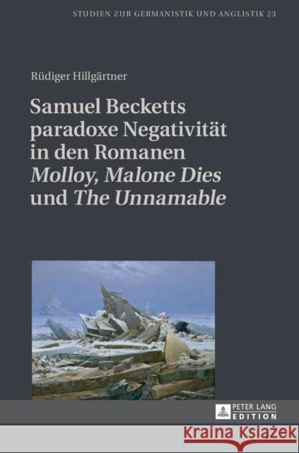 Samuel Becketts Paradoxe Negativitaet in Den Romanen «Molloy», «Malone Dies» Und «The Unnamable» Hillgärtner, Rüdiger 9783631673751 Peter Lang Gmbh, Internationaler Verlag Der W - książka