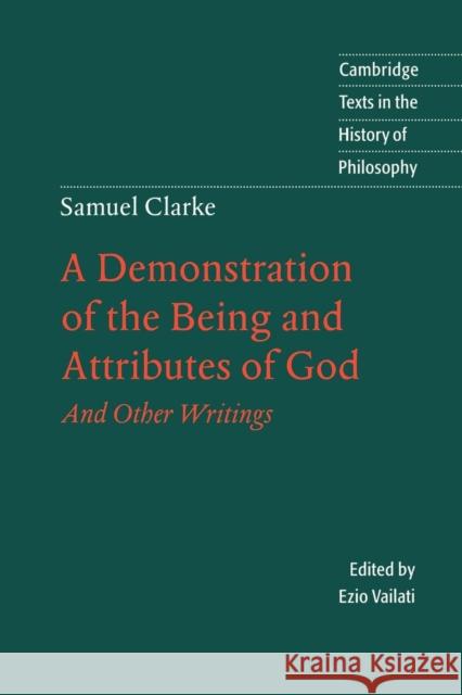 Samuel Clarke: A Demonstration of the Being and Attributes of God: And Other Writings Clarke, Samuel 9780521599955 Cambridge University Press - książka