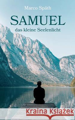 SAMUEL das kleine Seelenlicht: Eine abenteuerliche Reise durch das Universum Späth, Marco 9783749423347 Books on Demand - książka