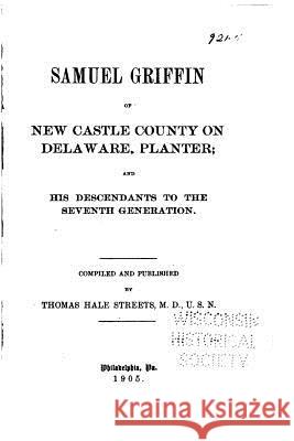 Samuel Griffin, of New Castle Co. on the Delaware Thomas Hale Streets 9781530978083 Createspace Independent Publishing Platform - książka